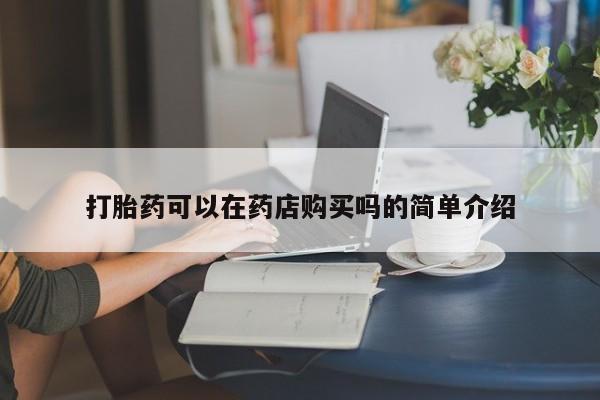 去私人医院买打胎药打胎药可以在药店购买吗的简单介绍
