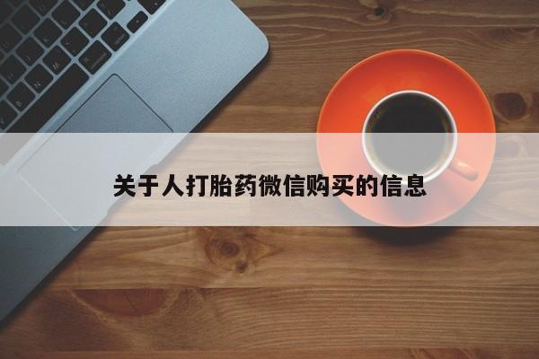 去私人医院买打胎药关于人打胎药微信购买的信息