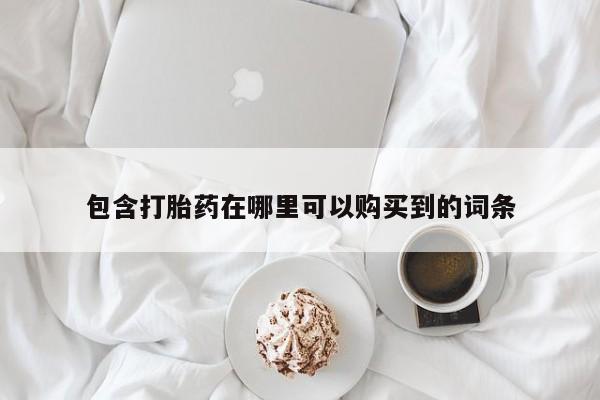 去私人医院买打胎药包含打胎药在哪里可以购买到的词条